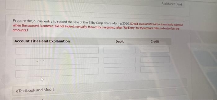 Assistance Used Prepare the journal entry to record the sale of the Bilby Corp. shares during 2020. (Credit account titles ar