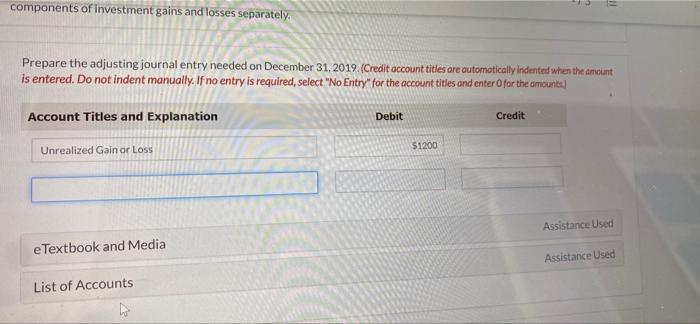 components of investment gains and losses separately. Prepare the adjusting journal entry needed on December 31, 2019. (Credi