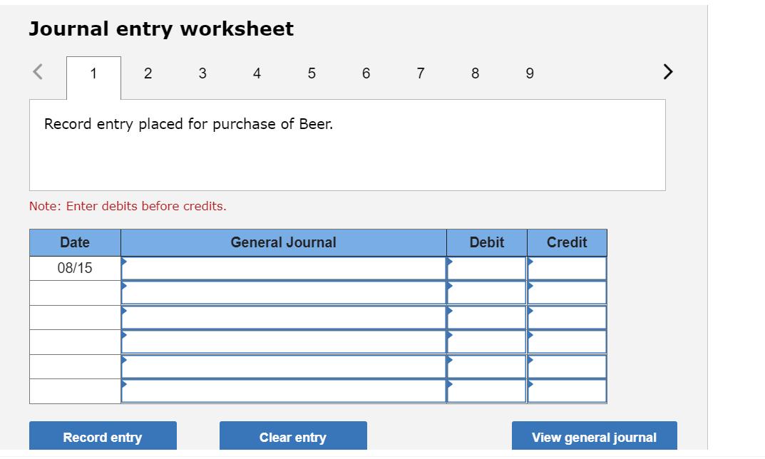 Journal entry worksheet< 12 34 56 78 9>Record entry placed for purchase of Beer. Note: Enter debits before credits. Da