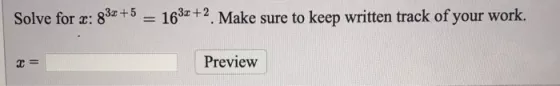 Solve for z: 832 +5 = 163x+2. Make sure to keep written track of your work. x= Preview