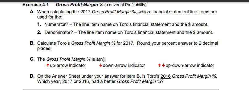 Exercise 4-1 Gross Profit Margin % (a driver of Profitability) A. When calculating the 2017 Gross Profit