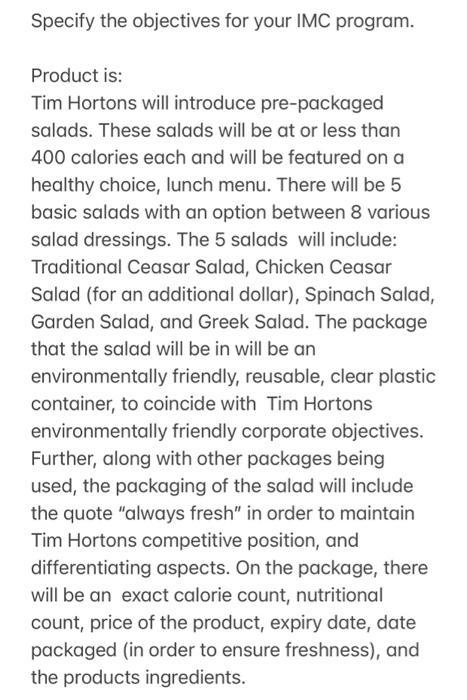 Specify the objectives for your IMC program. Product is: Tim Hortons will introduce pre-packaged salads. These salads will be