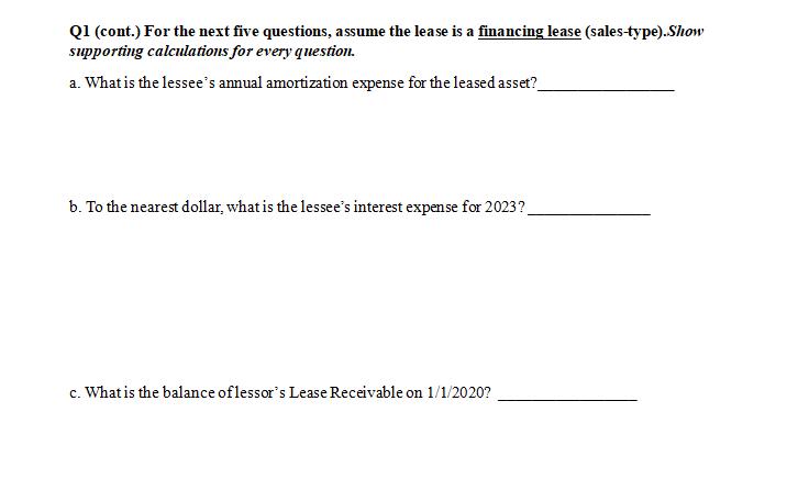 Q1 (cont.) For the next five questions, assume the lease is a financing lease (sales-type). Show supporting