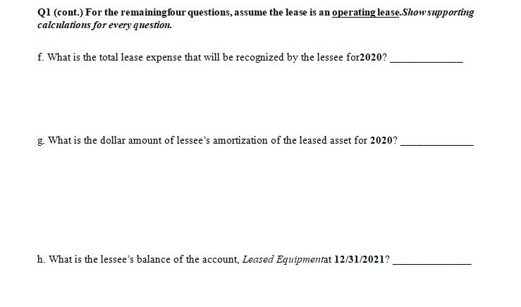 Q1 (cont.) For the remaining four questions, assume the lease is an operating lease. Show supporting