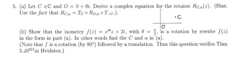 5. (a) Let CEC and 0 = 0 + 0i. Derive a complex equation for the rotaion Rca(2). (Hint.Use the fact that Rca TC o Rogo T-c.)