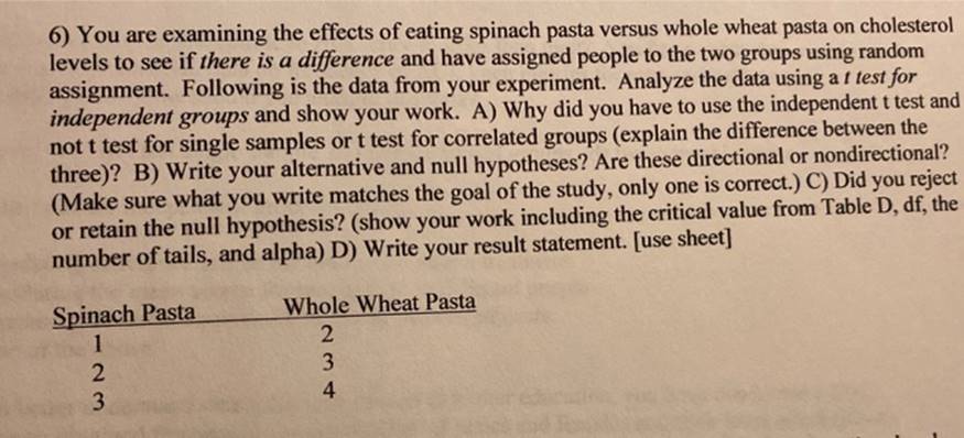 6) You are examining the effects of eating spinach pasta versus whole wheat pasta on cholesterollevels to see if there is a