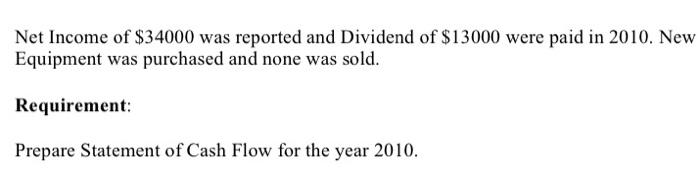 Net Income of $34000 was reported and Dividend of $13000 were paid in 2010. New Equipment was purchased and none was sold. Re