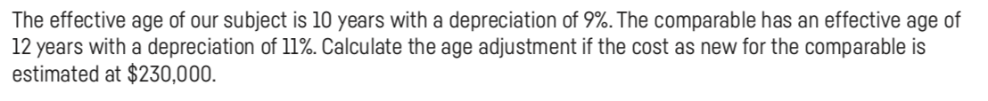 The effective age of our subject is 10 years with a depreciation of 9%. The comparable has an effective age of12 years with