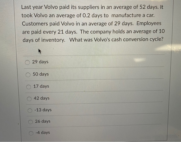 Last year Volvo paid its suppliers in an average of 52 days. Ittook Volvo an average of 0.2 days to manufacture a car.Custo