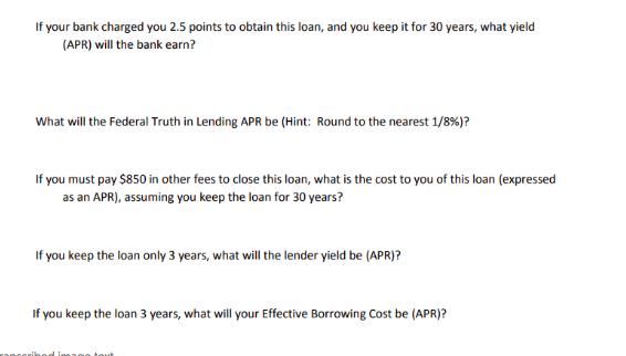 If your bank charged you 2.5 points to obtain this loan, and you keep it for 30 years, what yield (APR) will the bank earn? w