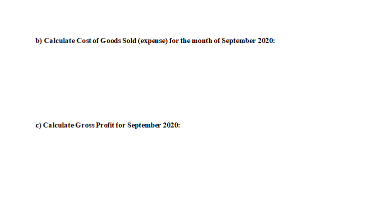 b) Calculate Cost of Goods Sold (expense) for the month of September 2020:c) Calculate Gross Profit for September 2020: