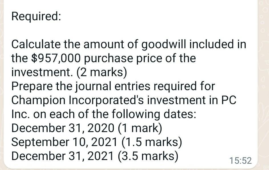 Required: Calculate the amount of goodwill included in the $957,000 purchase price of the investment. (2 marks) Prepare the j