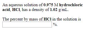 us solution of 0.975 M hydrochloricacid, HCI, has a density of 1.02 g/mLThe percent by mass of HCl in the solution is