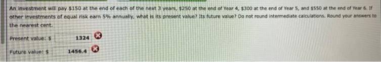 An investment will pay $150 at the end of each of the next 3 years, $250 at the end of Year 4, $300 at the end of Year 5, and