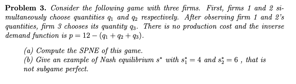 Problem 3. Consider the following game with three firms. First, firms 1 and 2 si- multaneously choose
