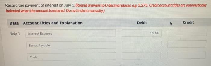 Record the payment of interest on July 1. (Round answers to decimal places, eg. 5,275. Credit account titles are automaticall