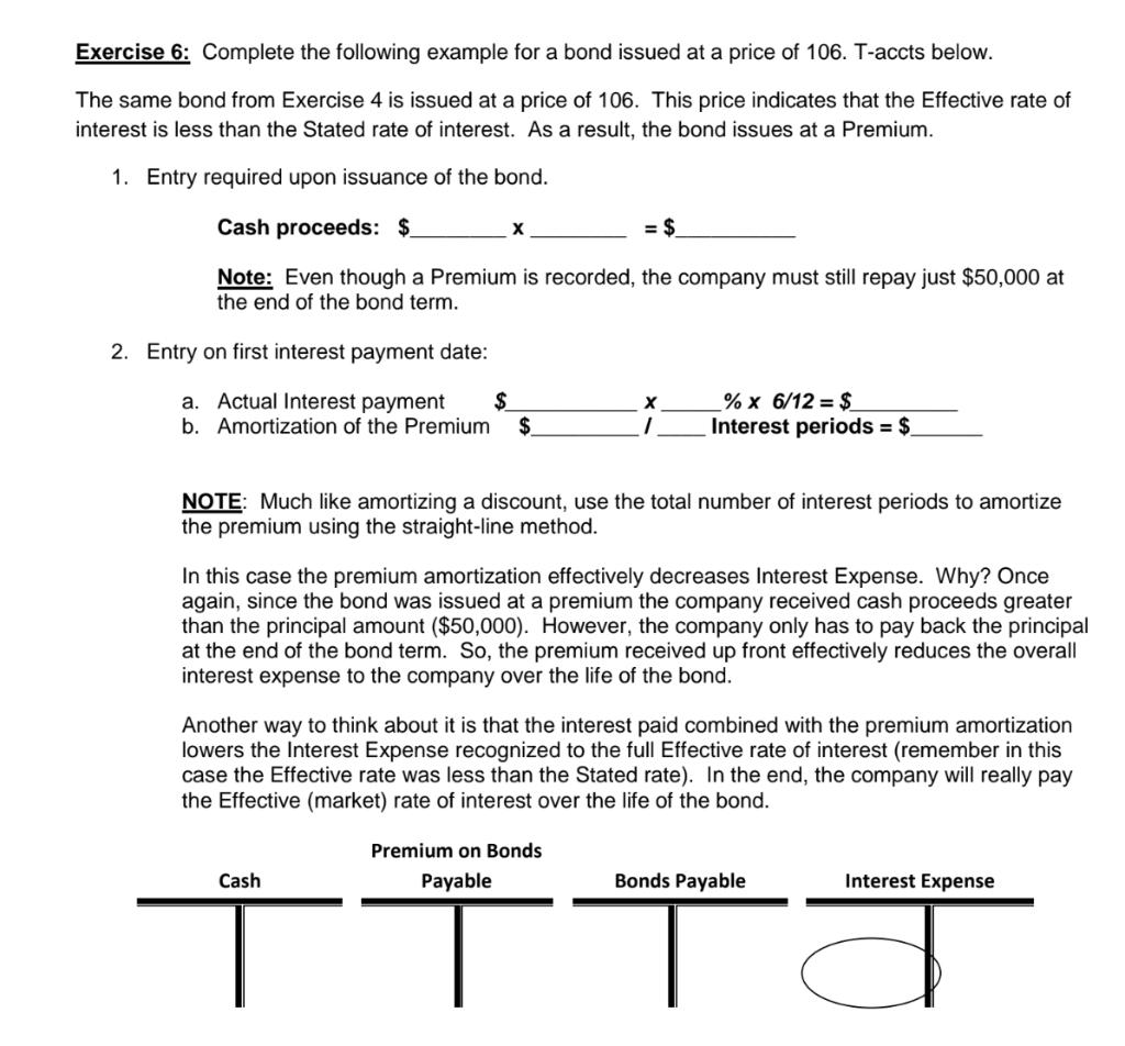 Exercise 6: Complete the following example for a bond issued at a price of 106. T-accts below. The same bond