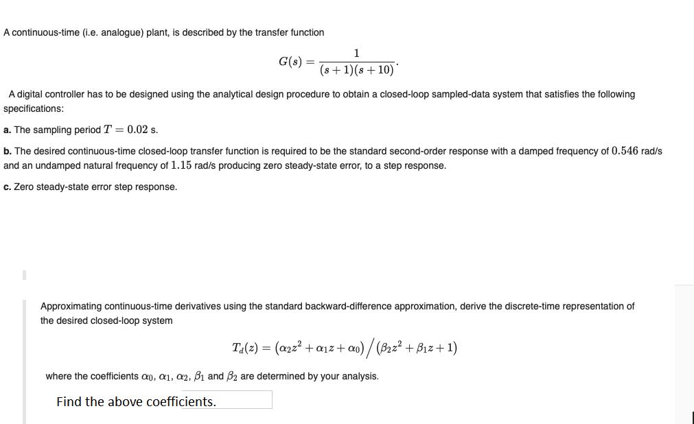 A continuous-time (i.e. analogue) plant, is described by the transfer function1G(8) =(8 + 1)(8 + 10)A digital controller