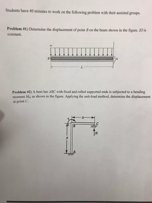 Students have 40 minutes to work on the following problem with their assisted groups. Problem #1) Determine the displacement of point B on the beam shown in the figure. Els constant. Problem #2) A bent bar ABC with fixed and rolled supported ends is subjected to a bending moment Mo, as shown in the figure. Applying the unit-load method, determine the displacement at point C.