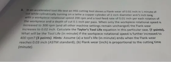 in an accelerated tool life test an HSS cutting tool shows a Flank wear of 0.01 inch in 1 minute of cur while cylindrically t