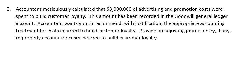 3. Accountant meticulously calculated that $3,000,000 of advertising and promotion costs werespent to build customer loyalty