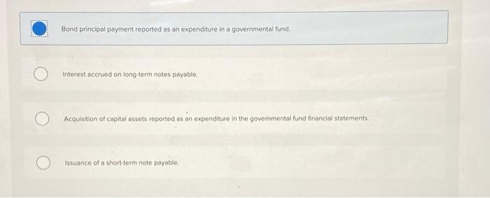 Bond principal payment reported as an expenditure in a governmental fund.theOInterest accrued on long-term notes payableO