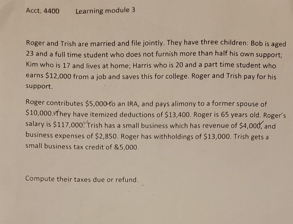 Acct. 4400Learning module 3Roger and Trish are married and file jointly. They have three children: Bob is aged23 and a ful