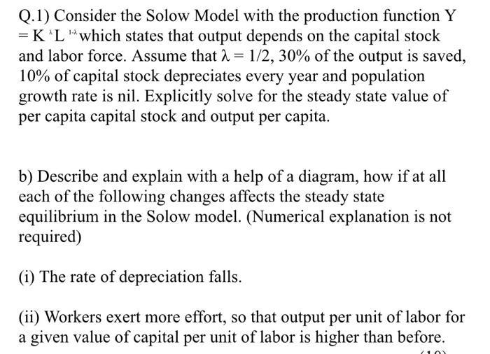 Q.1) Consider the Solow Model with the production function Y = K L which states that output depends on the capital stock an