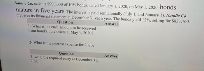 Natalie Co. sells its $900,000 of 10% bonds, dated January 1, 2020, on May 1, 2020, bondsmature in five years. The interest