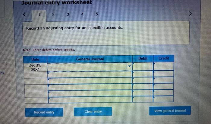 Journal entry worksheet 12 34 5Record an adjusting entry for uncollectible accounts. Note: Enter debits before credits. Ge