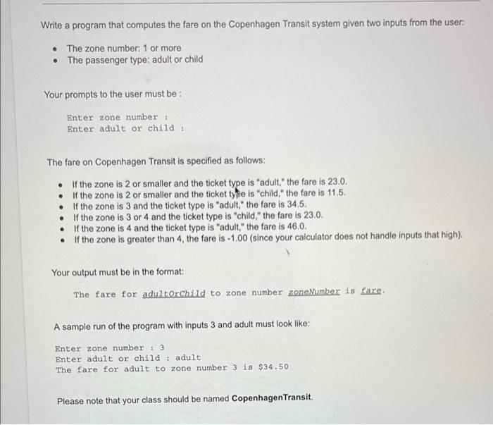 Write a program that computes the fare on the Copenhagen Transit system given two inputs from the user. • The zone number: 1