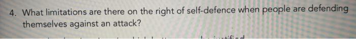 4. What limitations are there on the right of self-defence when people are defendingthemselves against an attack?::