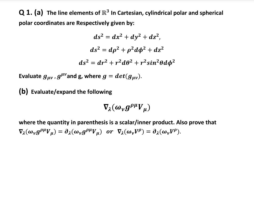 Q1. (a) The line elements of R In Cartesian, cylindrical polar and spherical polar coordinates are