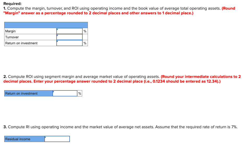 Required: 1. Compute the margin, turnover, and ROI using operating income and the book value of average total