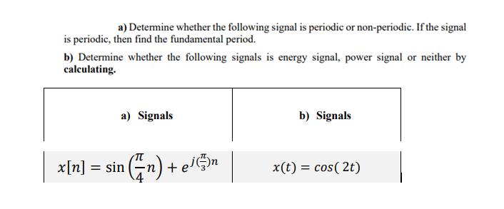 a) Determine whether the following signal is periodic or non-periodic. If the signalis periodic, then find the fundamental p