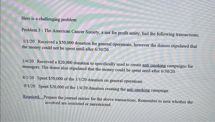 Here is a challenging problemProblem 3 - The American Cancer Society, a not for profit entity, had the following transaction