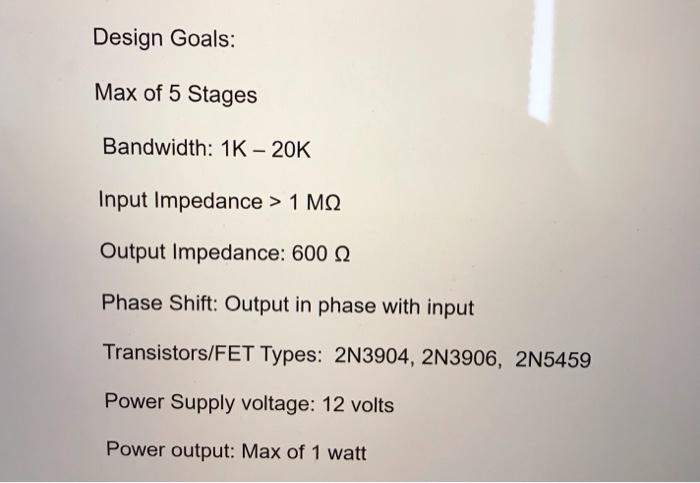 Design Goals:Max of 5 StagesBandwidth: 1K - 20KInput Impedance > 1 MA2Output Impedance: 600 22Phase Shift: Output in pha