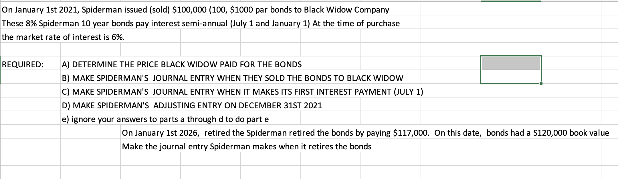 On January 1st 2021, Spiderman issued (sold) $100,000 (100, $1000 par bonds to Black Widow CompanyThese 8% Spiderman 10 year