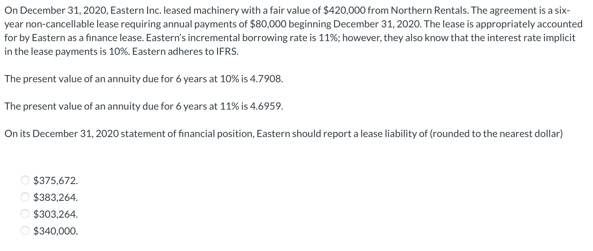 On December 31, 2020, Eastern Inc. leased machinery with a fair value of $420,000 from Northern Rentals. The agreement is a s