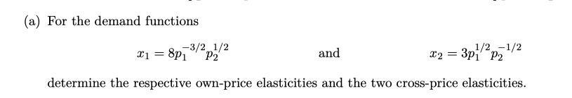 (a) For the demand functionsx1 = 8p1P2-3/2 1/2andx2 = 3p1 P21/2-1/2=determine the respective own-price elasticities