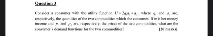 Question 3Consider a consumer with the utility function U = 29,92 +92, where 4, and 4, are.respectively, the quantities of