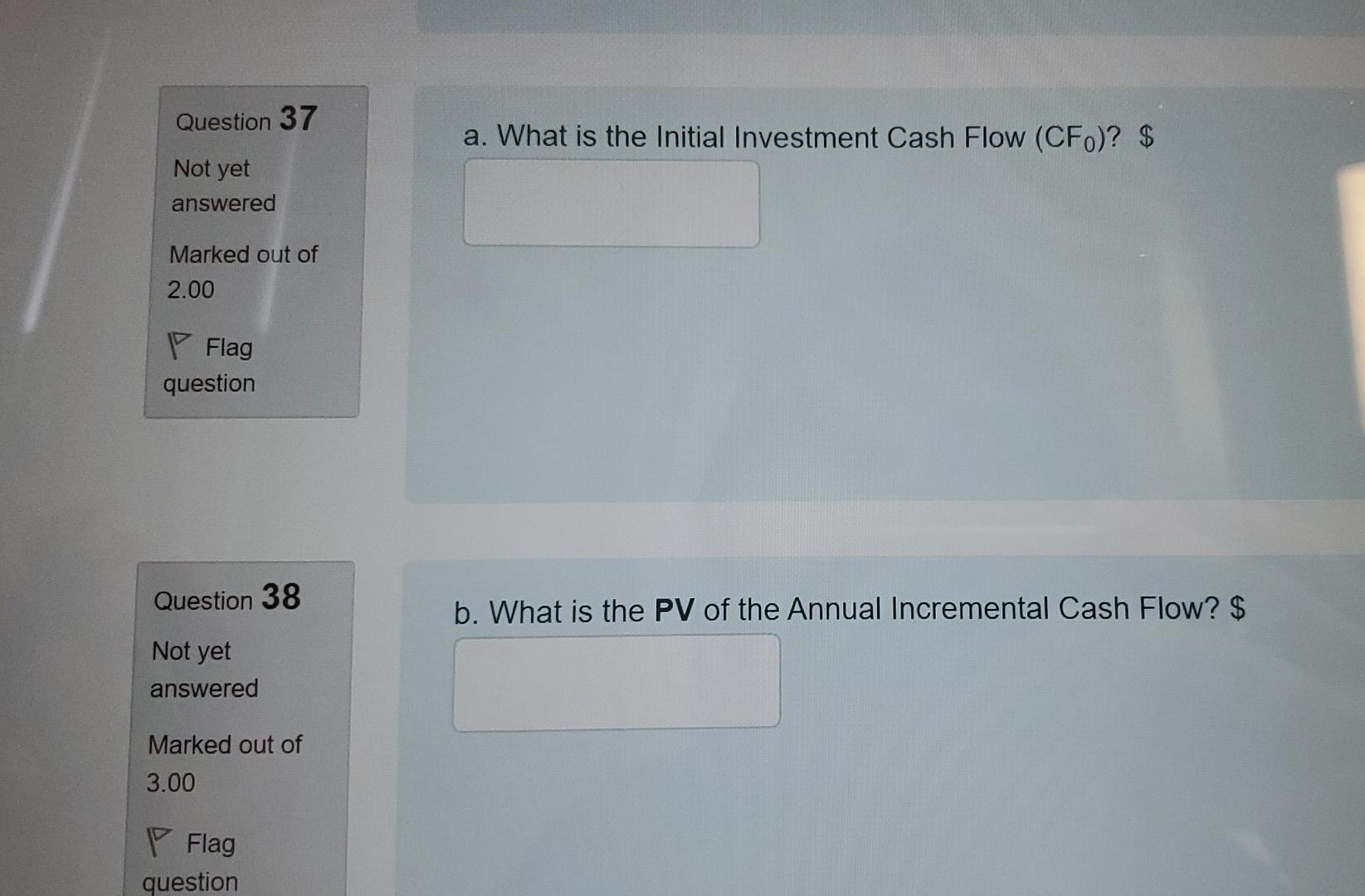 Question 37a. What is the Initial Investment Cash Flow (CF.)? $Not yetansweredMarked out of2.00FlagquestionQuestion 3