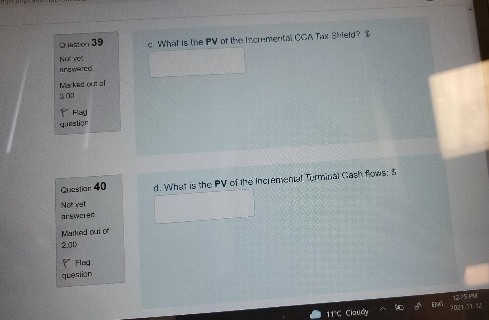 Question 39c. What is the PV of the Incremental CCA Tax Shield? $Not yetansweredMarked out of3.00FlagquestionQuestion