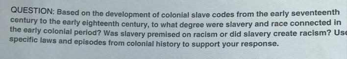 QUESTION: Based on the development of colonial slave codes from the early