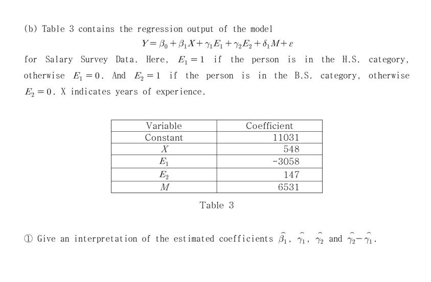 (b) Table 3 contains the regression output of the model Y=B₁+3₁X+₁E₁ + √₂E₂ + √₁M+ ε for Salary Survey Data. Here, E₁=1 if th