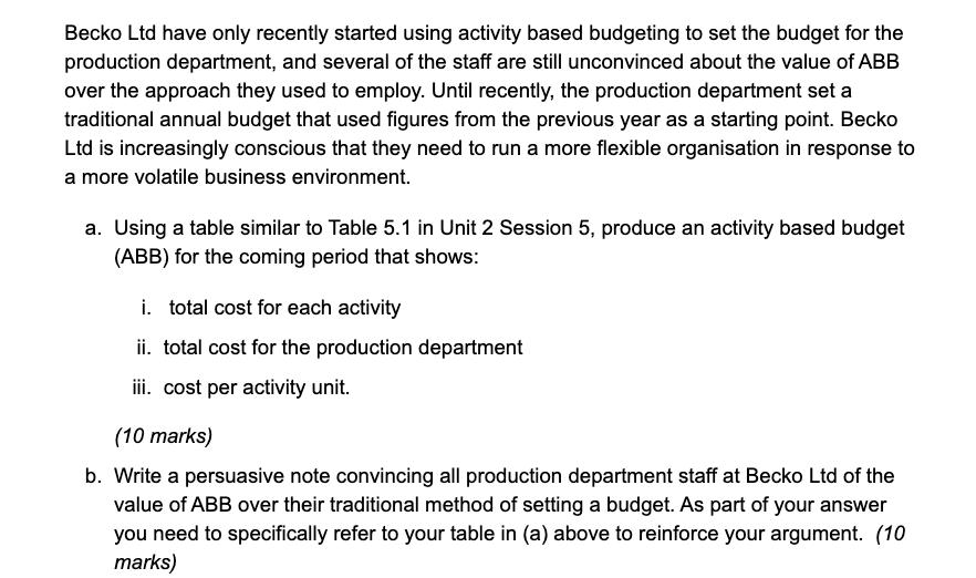 Becko Ltd have only recently started using activity based budgeting to set the budget for theproduction department, and seve