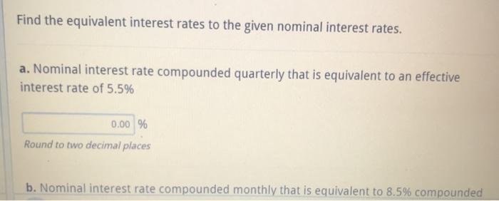 Find the equivalent interest rates to the given nominal interest rates.a. Nominal interest rate compounded quarterly that is
