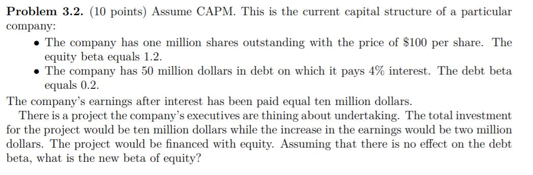 Problem 3.2. (10 points) Assume CAPM. This is the current capital structure of a particularcompany:• The company has one mi