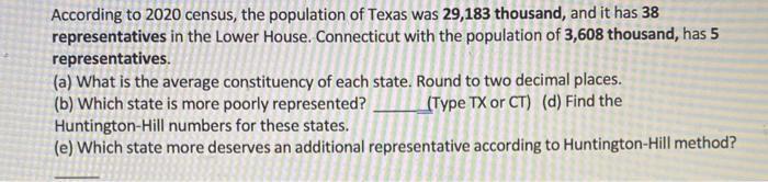 According to 2020 census, the population of Texas was 29,183 thousand, and it has 38representatives in the Lower House. Conn