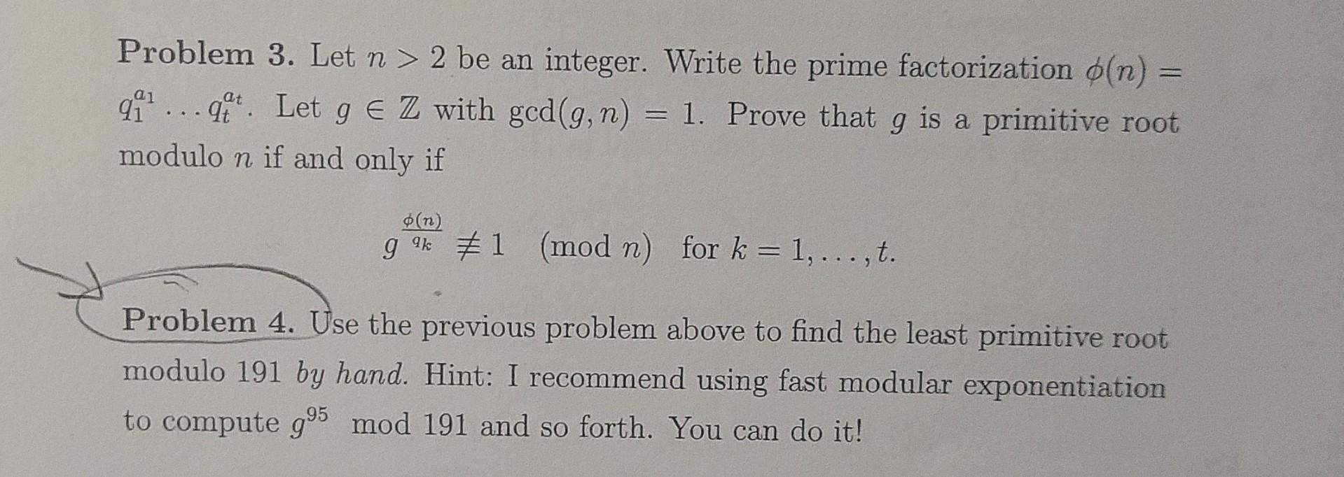 Problem 3. Let n > 2 be an integer. Write the prime factorization o(n) =qil... Let g e Z with ged(g, n) = 1. Prove that g is